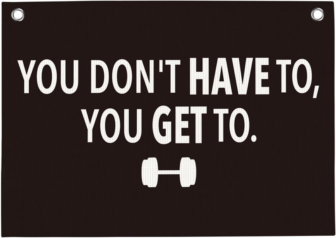 You Don't Have To You Get To Gym Motivational Wall Art Banner Dorm Posters Gifts for Guys Men Women Gym Flag Decor for Home Gym Bedroom Workout Room 30x20 Inchs