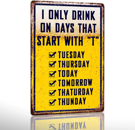 Bar Signs For Home Bar Metal Tin Sign Funny Man Cave Decor Beer Signs Garage Bar Accessories For Men Mancave Wall Decorations Outdoor I Only Drink On Days That Start With T Sign 8x12 Inches